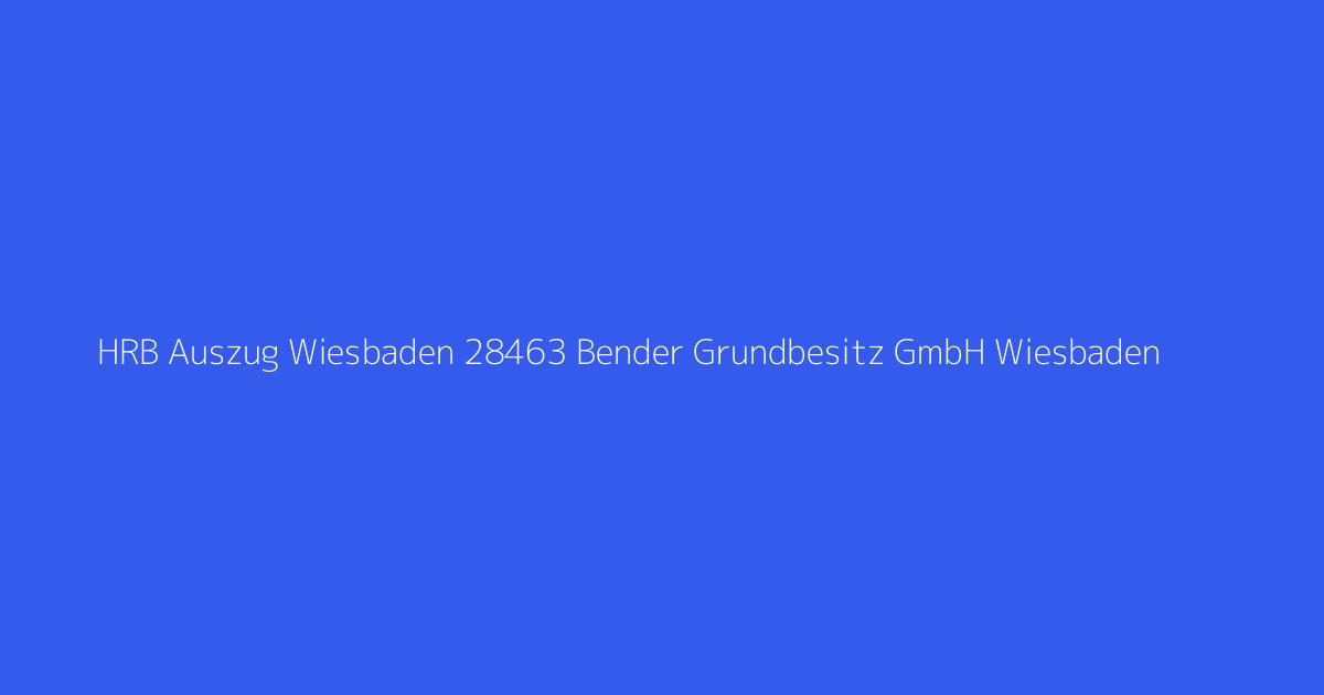 HRB Auszug Wiesbaden 28463 Bender Grundbesitz GmbH Wiesbaden